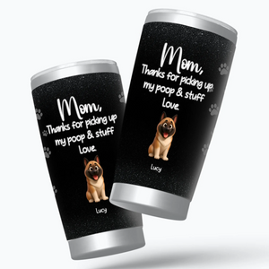 Dog Mom Tumbler - Customized “Thanks For Picking Up Our Poop & Stuff” With Dog Names - 89Prints