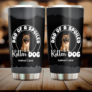 Personalized Dog Tumbler Cup – Dad Of A Spoiled Rotten Dog Named Custom Gift - 89Prints