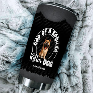Personalized Dog Tumbler Cup – Dad Of A Spoiled Rotten Dog Named Custom Gift - 89Prints