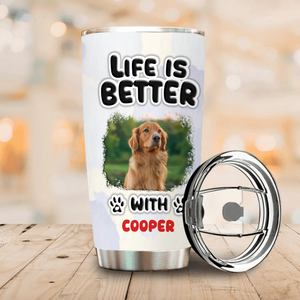 Custom Tumbler With Dog Picture – Life Is Better With Dog Picture And Name For Dog Lovers - 89Prints