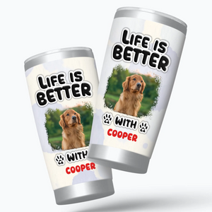 Custom Tumbler With Dog Picture – Life Is Better With Dog Picture And Name For Dog Lovers - 89Prints