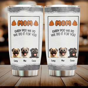 Customizable Pug Tumbler – Mom, Every Poo I Do, I Do It For You Gift | 89Prints