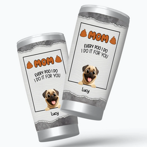Customizable Pug Tumbler – Mom, Every Poo I Do, I Do It For You Gift | 89Prints