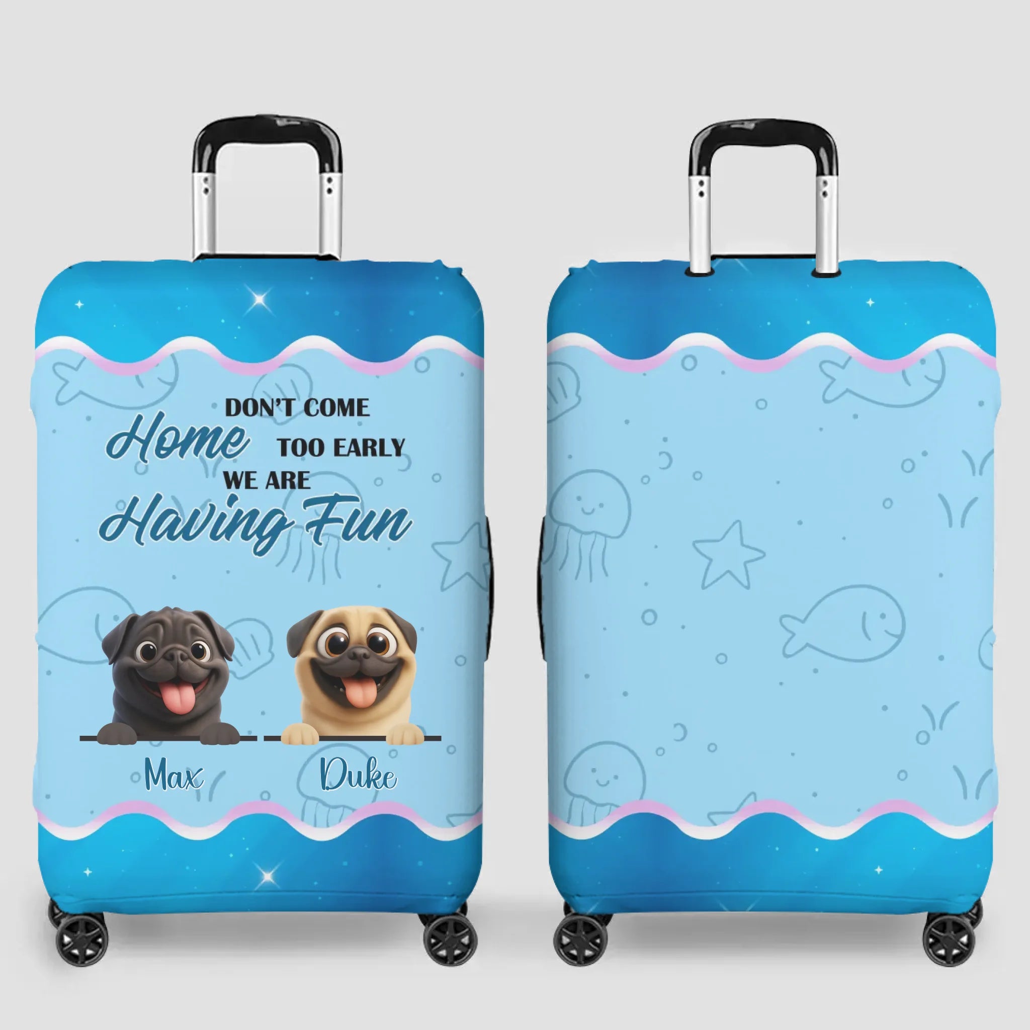 Personalized Pug Luggage Cover - Don’t Come Home Too Early, We Are Having Fun Design | 89Prints
