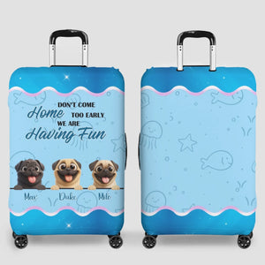 Personalized Pug Luggage Cover - Don’t Come Home Too Early, We Are Having Fun Design | 89Prints