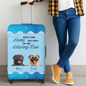 Personalized Pug Luggage Cover - Don’t Come Home Too Early, We Are Having Fun Design | 89Prints