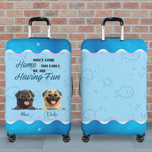 Personalized Pug Luggage Cover - Don’t Come Home Too Early, We Are Having Fun Design | 89Prints