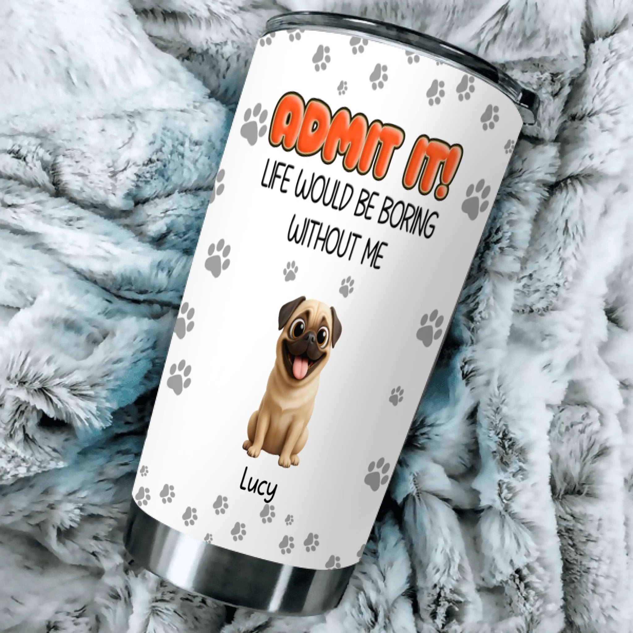 Personalised Pug Lover Tumbler – Admit It Life Would Be Boring Without Dogs Custom Names | 89Prints