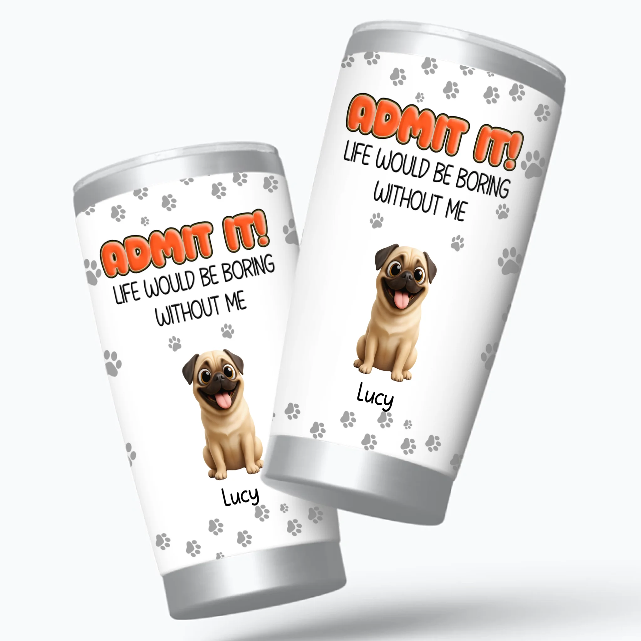 Personalised Pug Lover Tumbler – Admit It Life Would Be Boring Without Dogs Custom Names | 89Prints