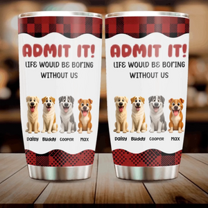 Personalized Dog Tumbler - Life Would Be Boring Without The Dog, Dog Lover Gifts - 89Prints