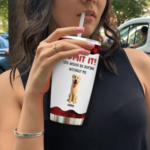 Personalized Dog Tumbler - Life Would Be Boring Without The Dog, Dog Lover Gifts - 89Prints