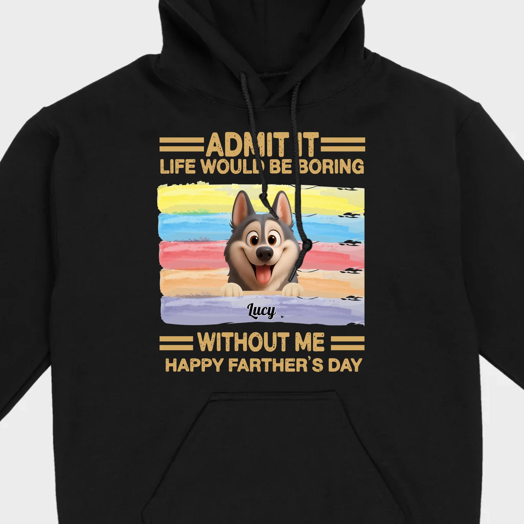 Customized Happy Father's Day Pet Sweatshirt - Admit It, Life Would Be Boring Without Me | 89Prints