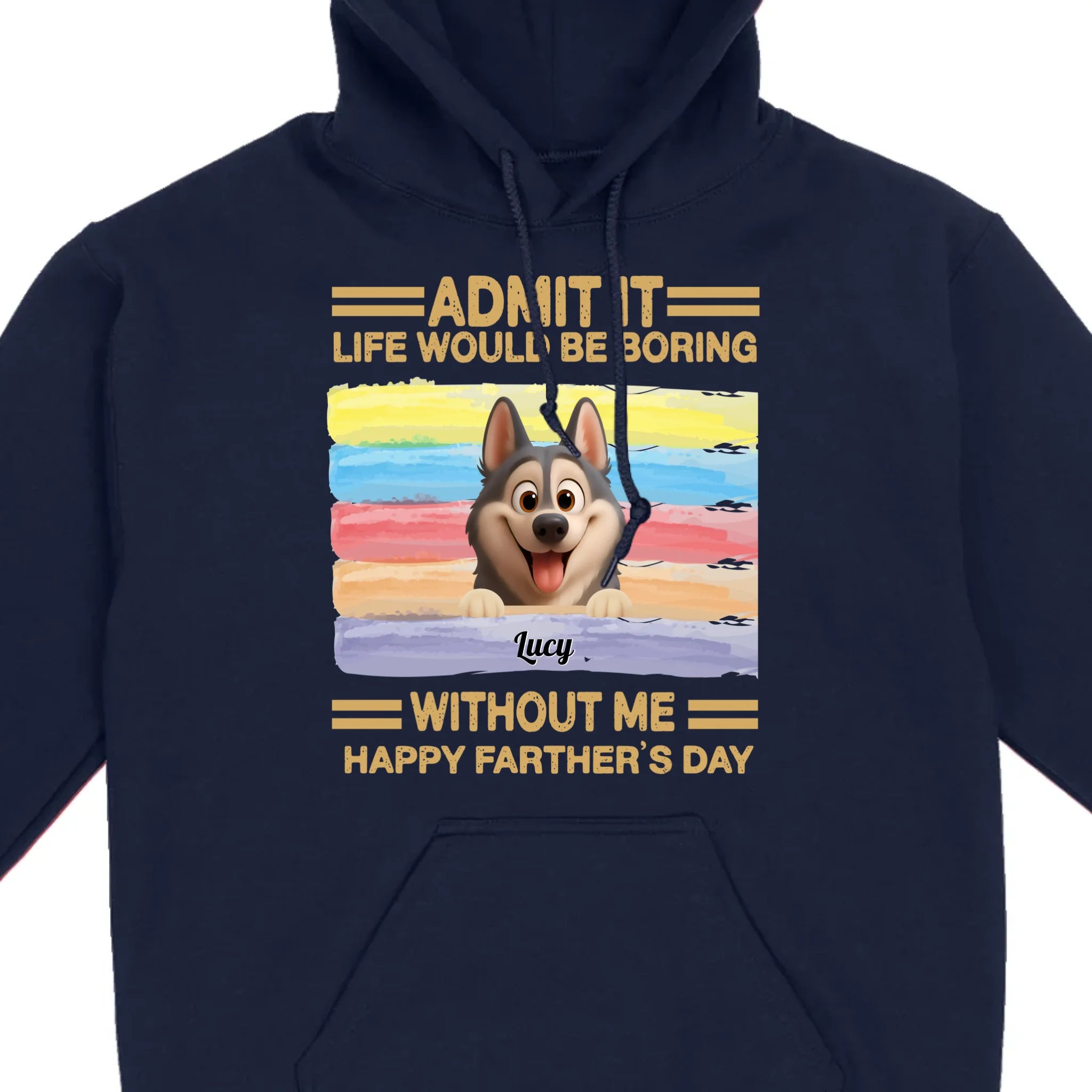 Customized Happy Father's Day Pet Sweatshirt - Admit It, Life Would Be Boring Without Me | 89Prints