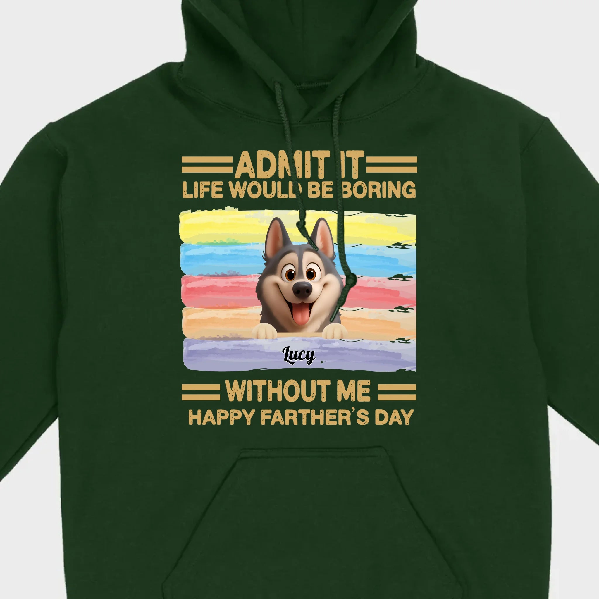 Customized Happy Father's Day Pet Sweatshirt - Admit It, Life Would Be Boring Without Me | 89Prints
