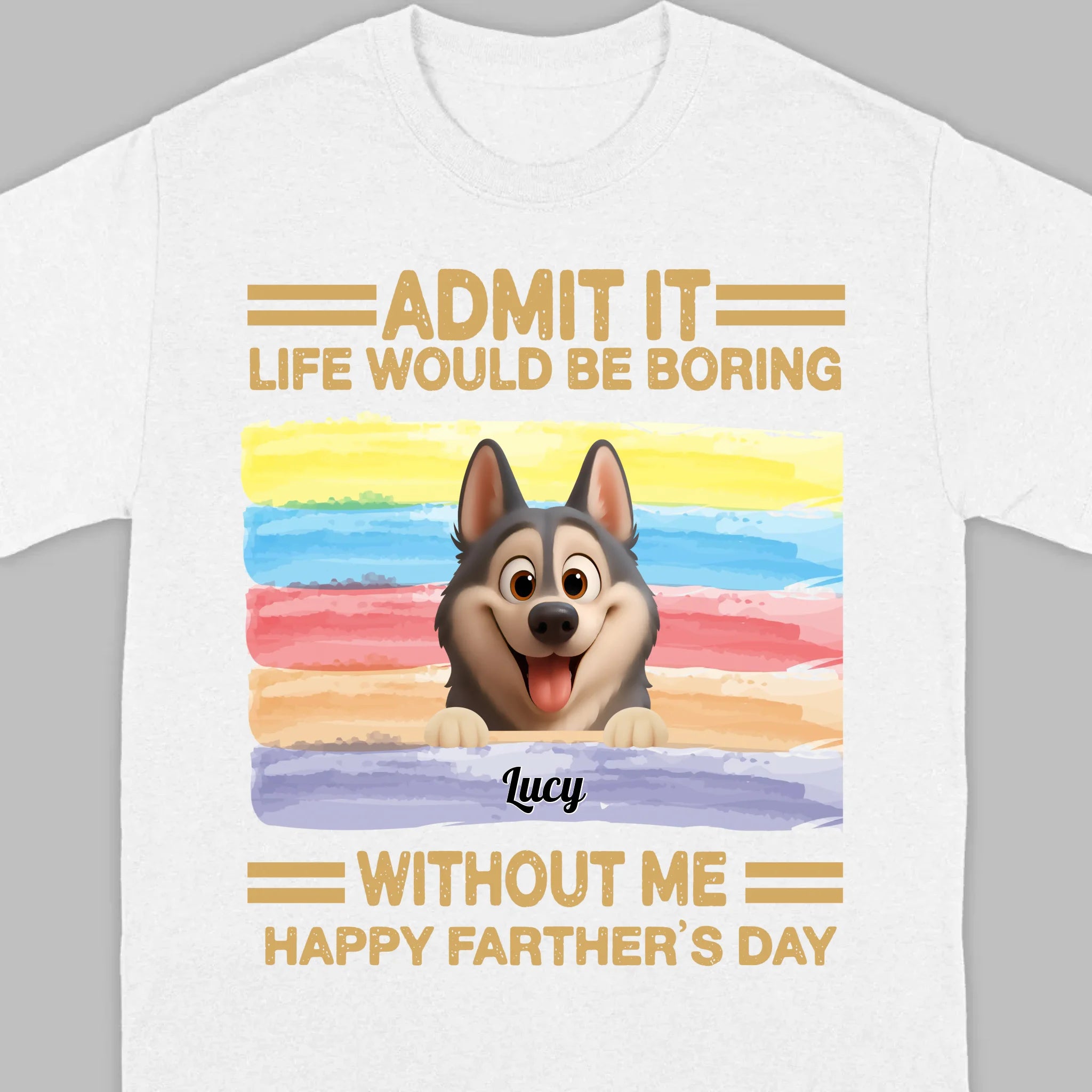 Customized Happy Father's Day Pet Sweatshirt - Admit It, Life Would Be Boring Without Me | 89Prints