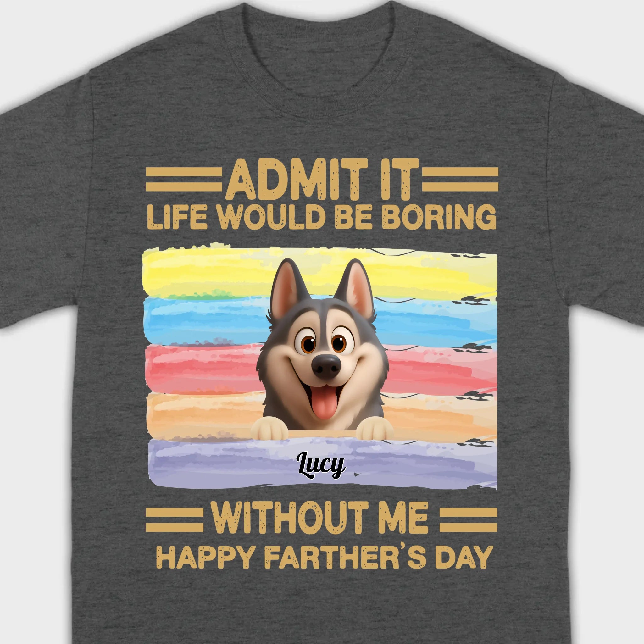 Customized Happy Father's Day Pet Sweatshirt - Admit It, Life Would Be Boring Without Me | 89Prints