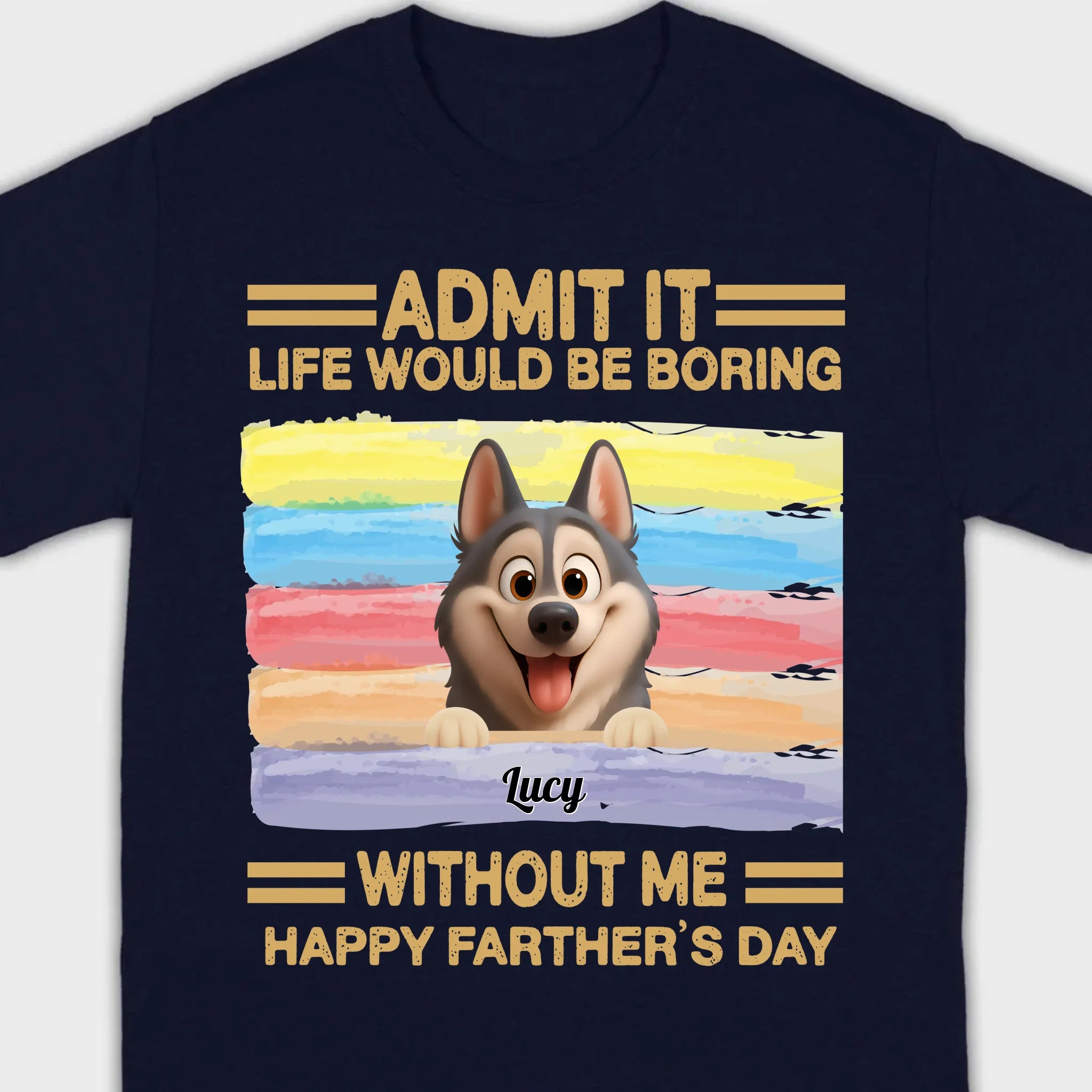 Customized Happy Father's Day Pet Sweatshirt - Admit It, Life Would Be Boring Without Me | 89Prints