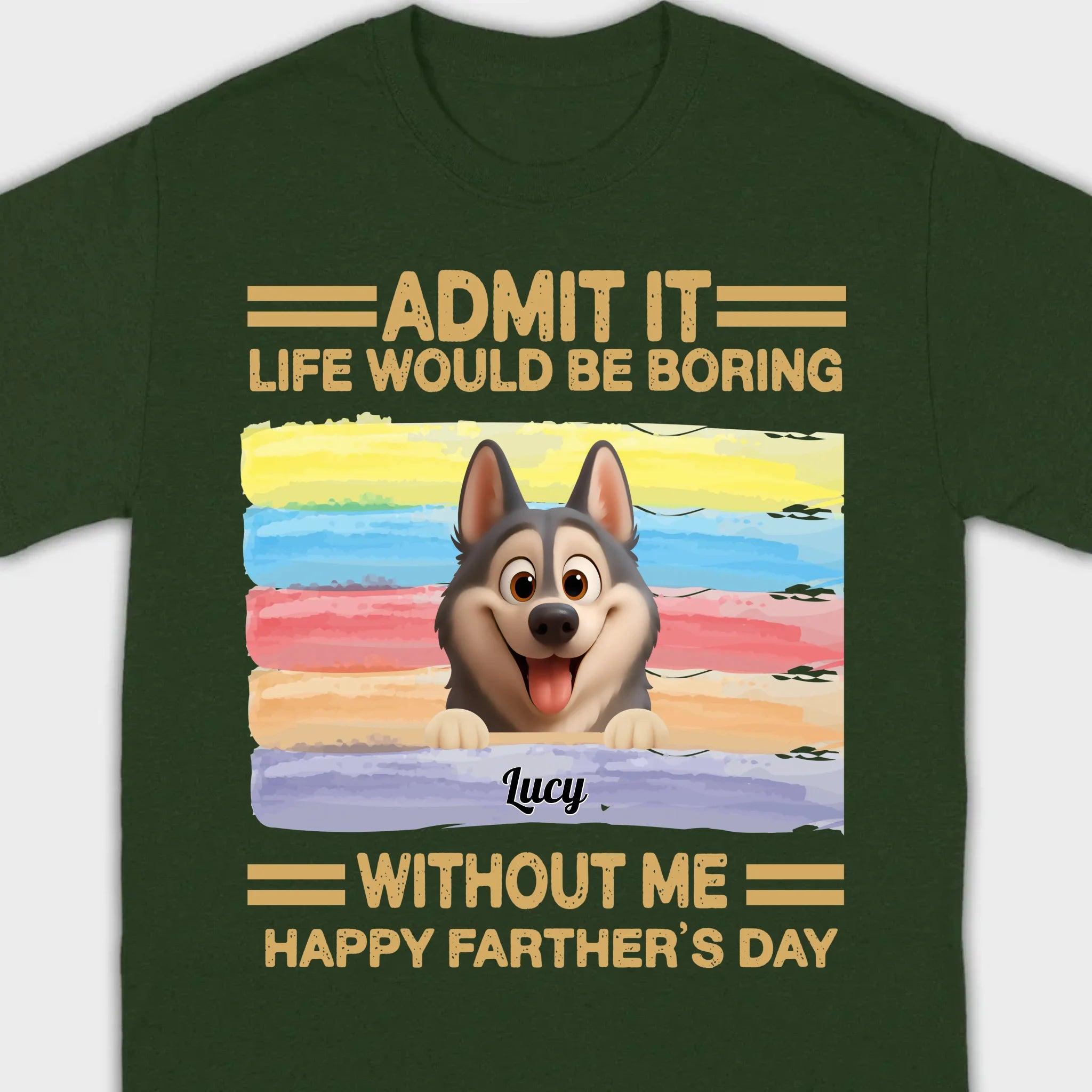 Customized Happy Father's Day Pet Sweatshirt - Admit It, Life Would Be Boring Without Me | 89Prints