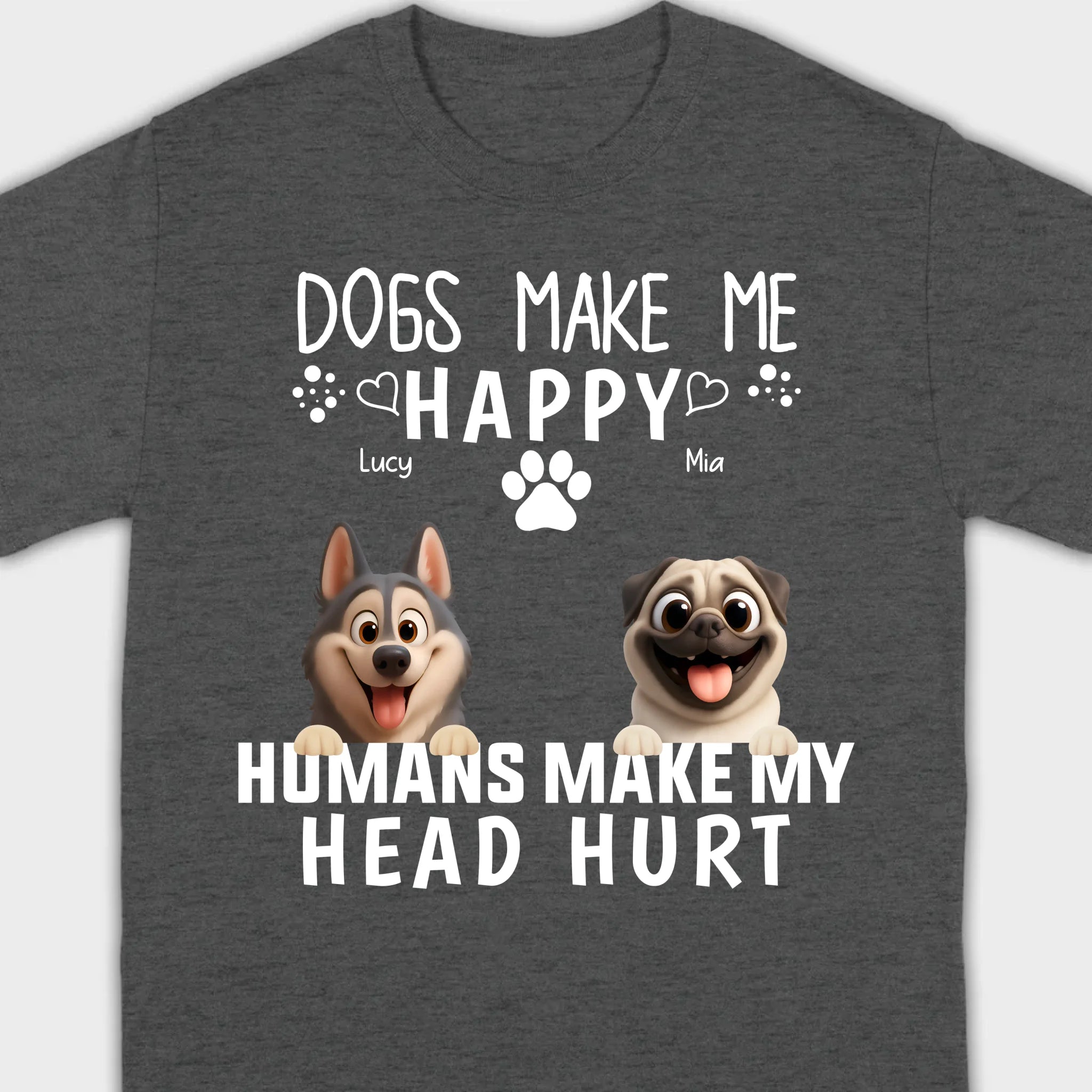 Custom Dog Basic Tee - Dogs Make Me Happy, Humans Make My Head Hurt T-Shirts | 89Prints