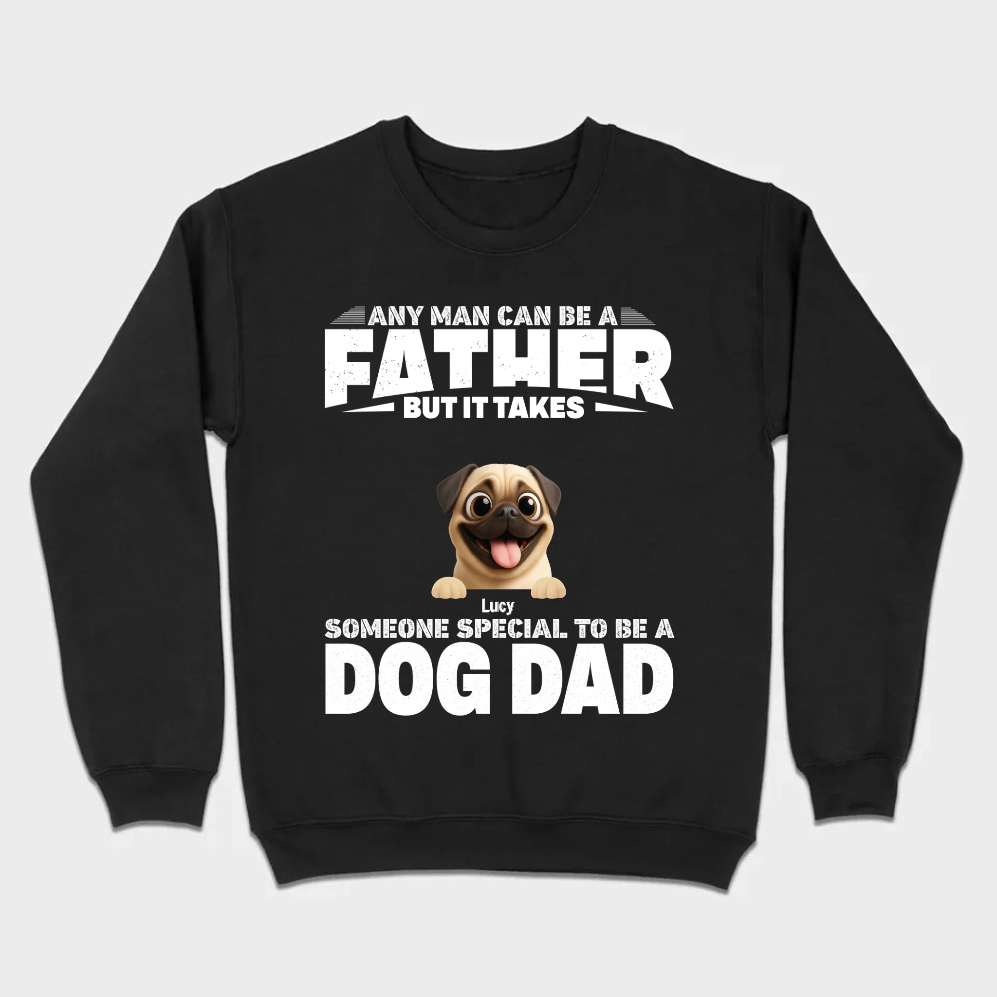 Custom Pug Sweashirt - Any Man Can Be A Father But It Takes Someone Special To Be A Dog Dad T-Shirt | 89Prints