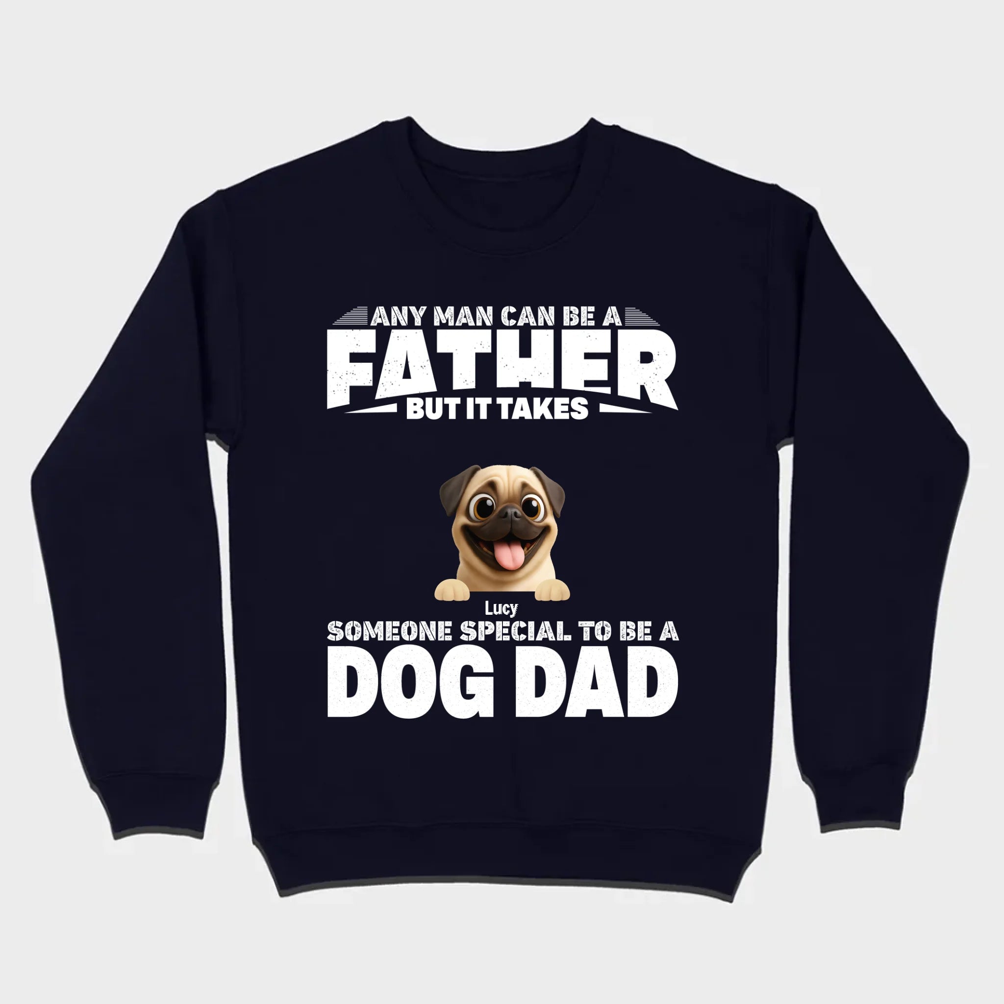 Custom Pug Sweashirt - Any Man Can Be A Father But It Takes Someone Special To Be A Dog Dad T-Shirt | 89Prints