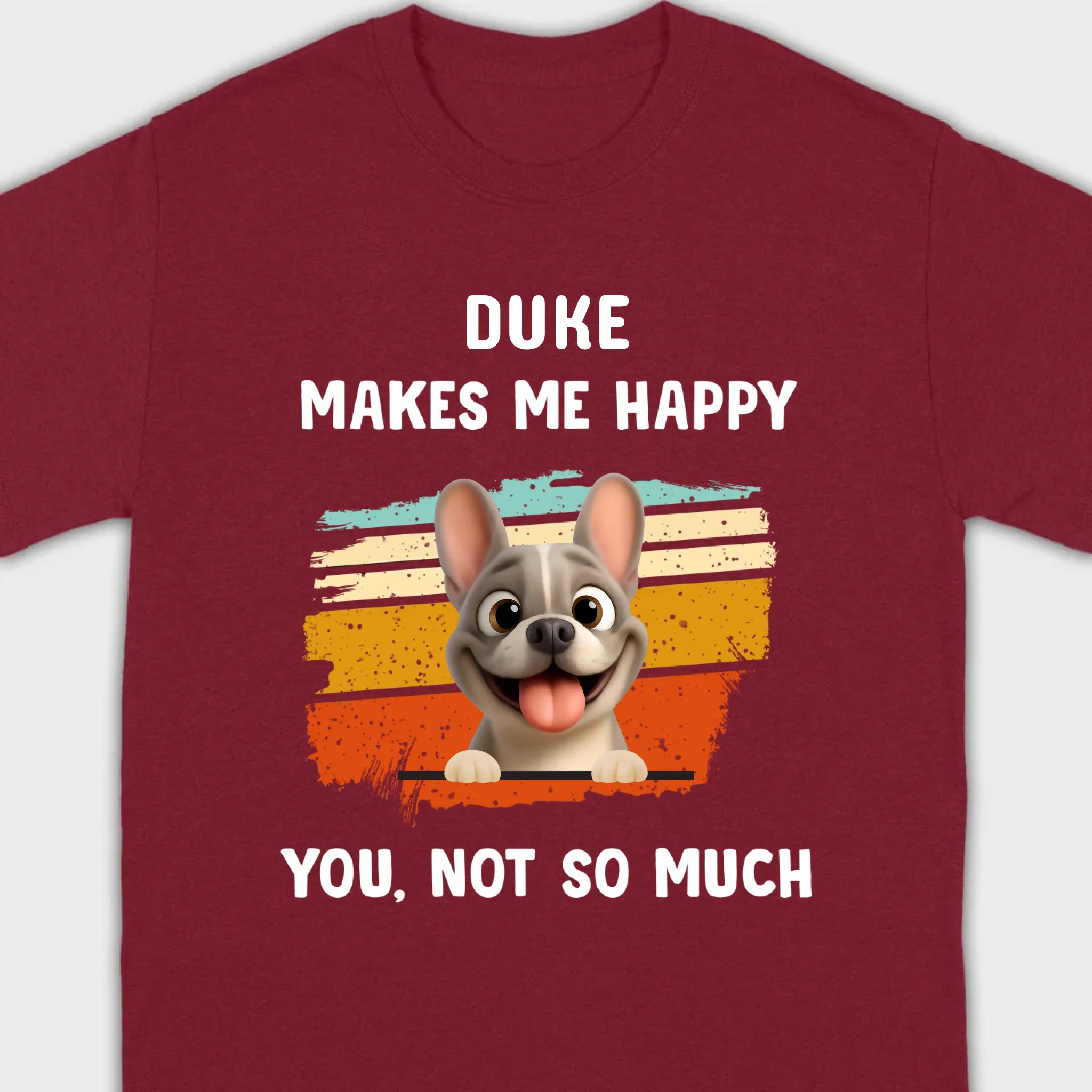 Customized French Bulldog Funny T-shirt - Dog Makes Me Happy, You, Not So Much