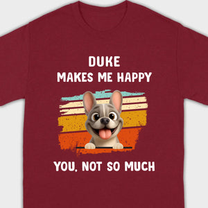 Customized French Bulldog Funny T-shirt - Dog Makes Me Happy, You, Not So Much