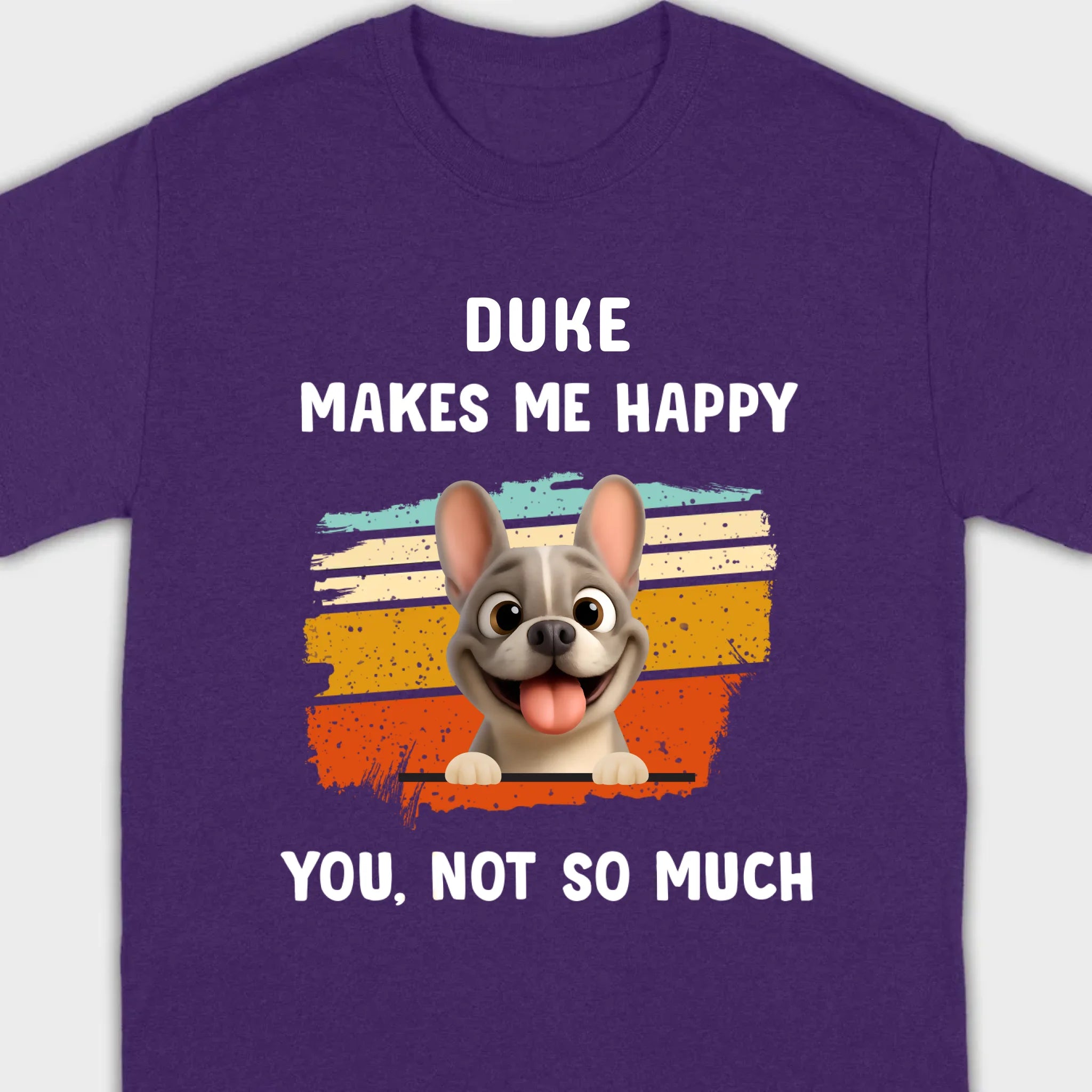 Customized French Bulldog Funny T-shirt - Dog Makes Me Happy, You, Not So Much