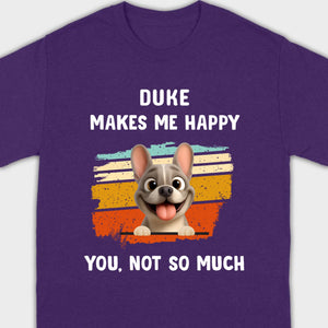 Customized French Bulldog Funny T-shirt - Dog Makes Me Happy, You, Not So Much