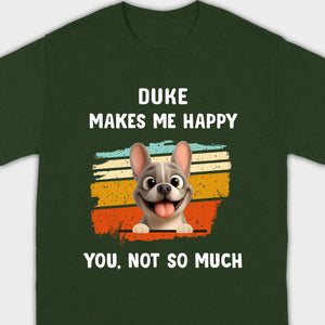 Customized French Bulldog Funny T-shirt - Dog Makes Me Happy, You, Not So Much