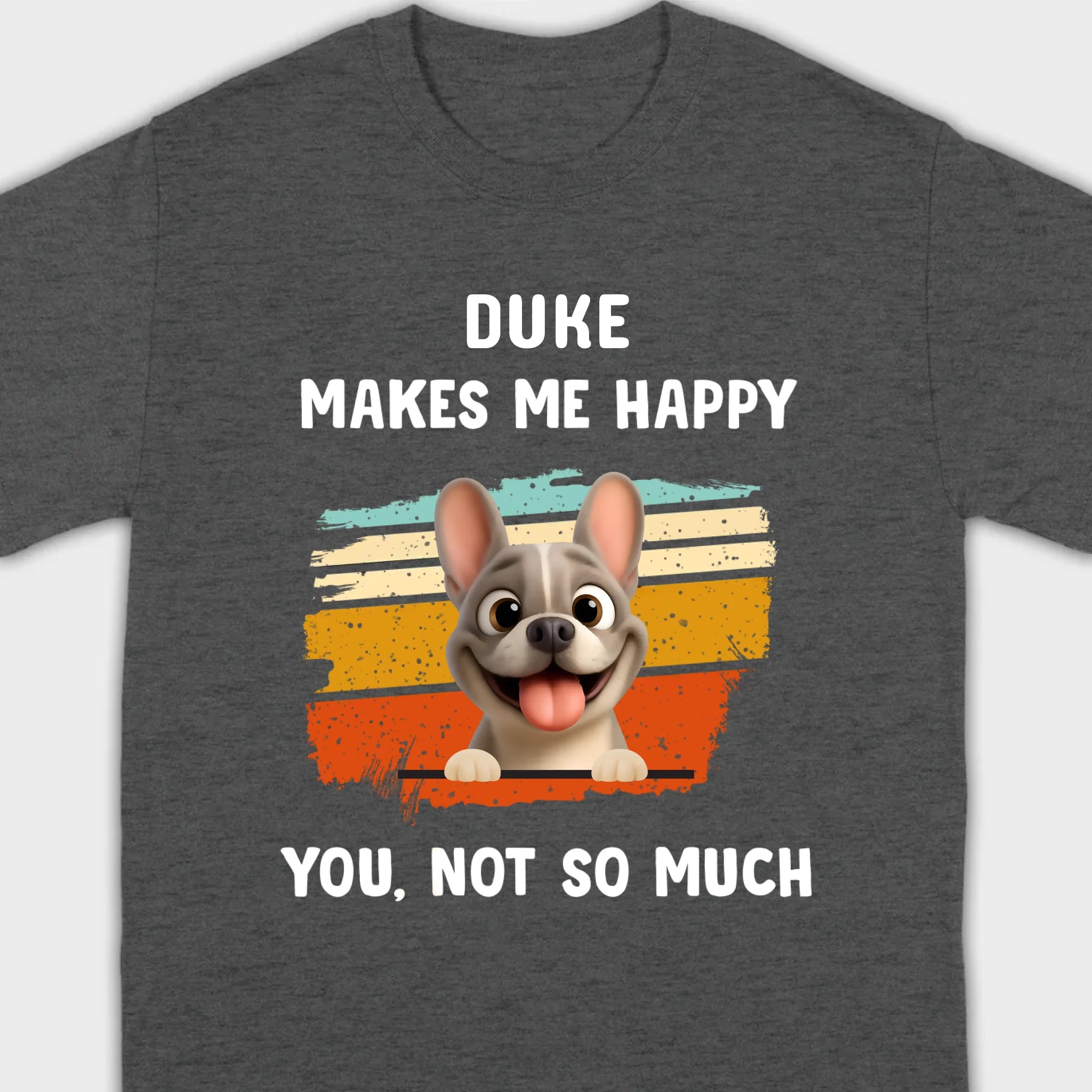 Customized French Bulldog Funny T-shirt - Dog Makes Me Happy, You, Not So Much