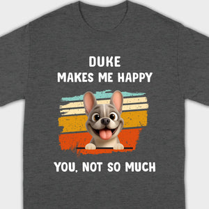 Customized French Bulldog Funny T-shirt - Dog Makes Me Happy, You, Not So Much