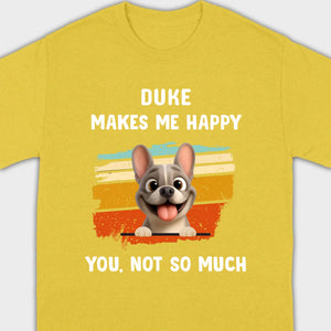 Customized French Bulldog Funny T-shirt - Dog Makes Me Happy, You, Not So Much