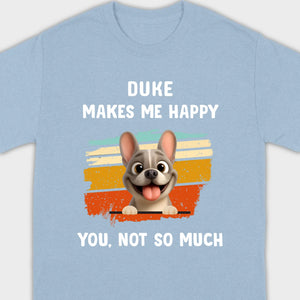 Customized French Bulldog Funny T-shirt - Dog Makes Me Happy, You, Not So Much