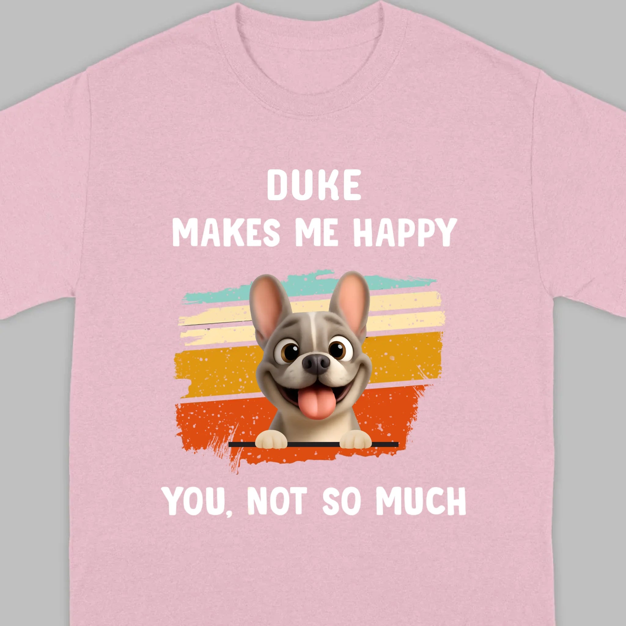 Customized French Bulldog Funny T-shirt - Dog Makes Me Happy, You, Not So Much