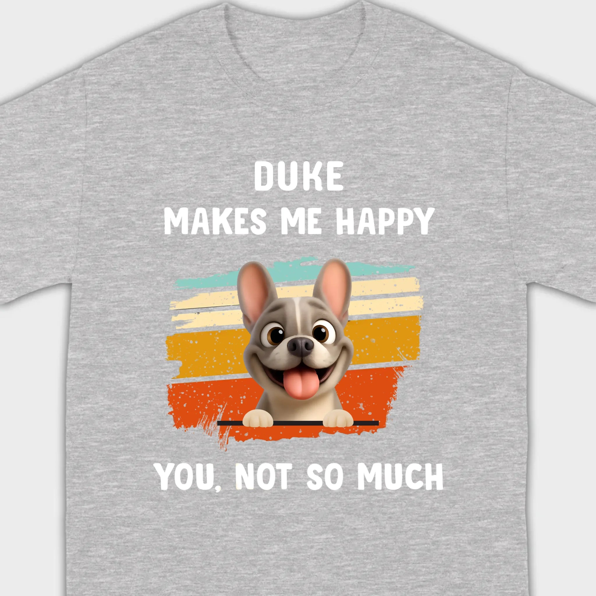 Customized French Bulldog Funny T-shirt - Dog Makes Me Happy, You, Not So Much