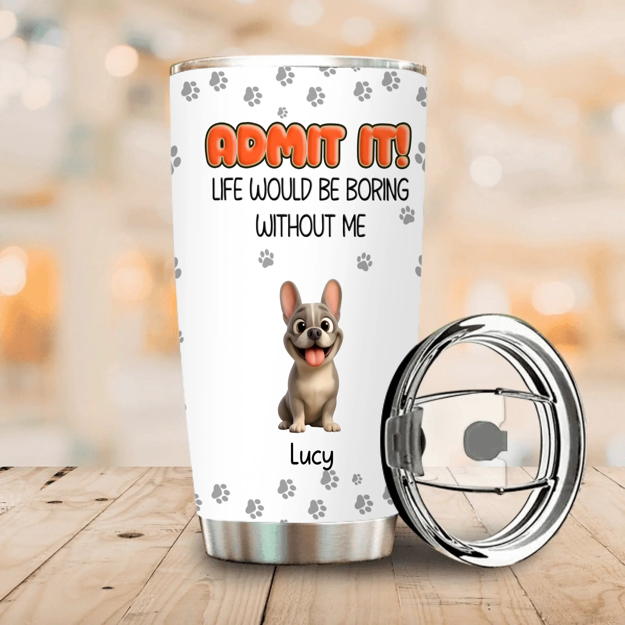 Personalized Frenchie Tumbler – Admit It Life Would Be Boring Without Me Cup