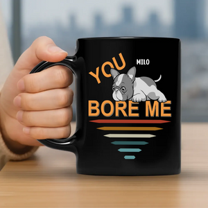 Bespoke French Bulldog Funny Mug – You Bore Me For Dog Owner