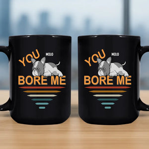 Bespoke French Bulldog Funny Mug – You Bore Me For Dog Owner