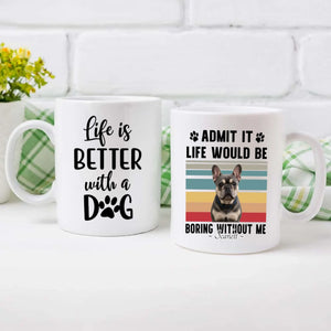 Personalized Frenchie Mug – Admit It Life Would Be Boring Without Me Dog Gift