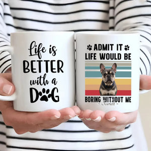 Personalized Frenchie Mug – Admit It Life Would Be Boring Without Me Dog Gift