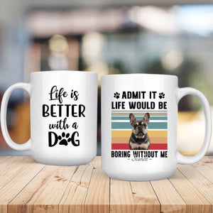 Personalized Frenchie Mug – Admit It Life Would Be Boring Without Me Dog Gift