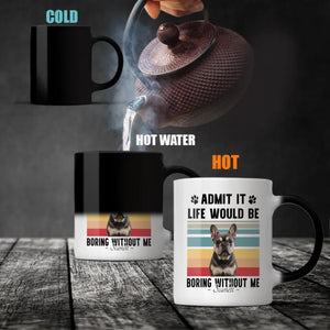 Personalized Frenchie Mug – Admit It Life Would Be Boring Without Me Dog Gift