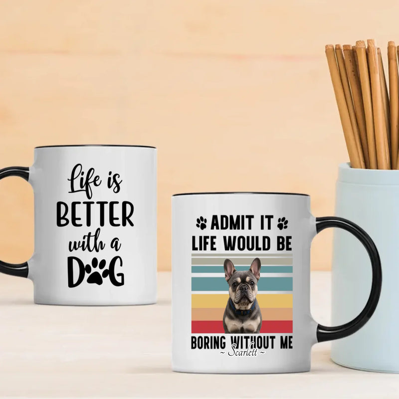 Personalized Frenchie Mug – Admit It Life Would Be Boring Without Me Dog Gift