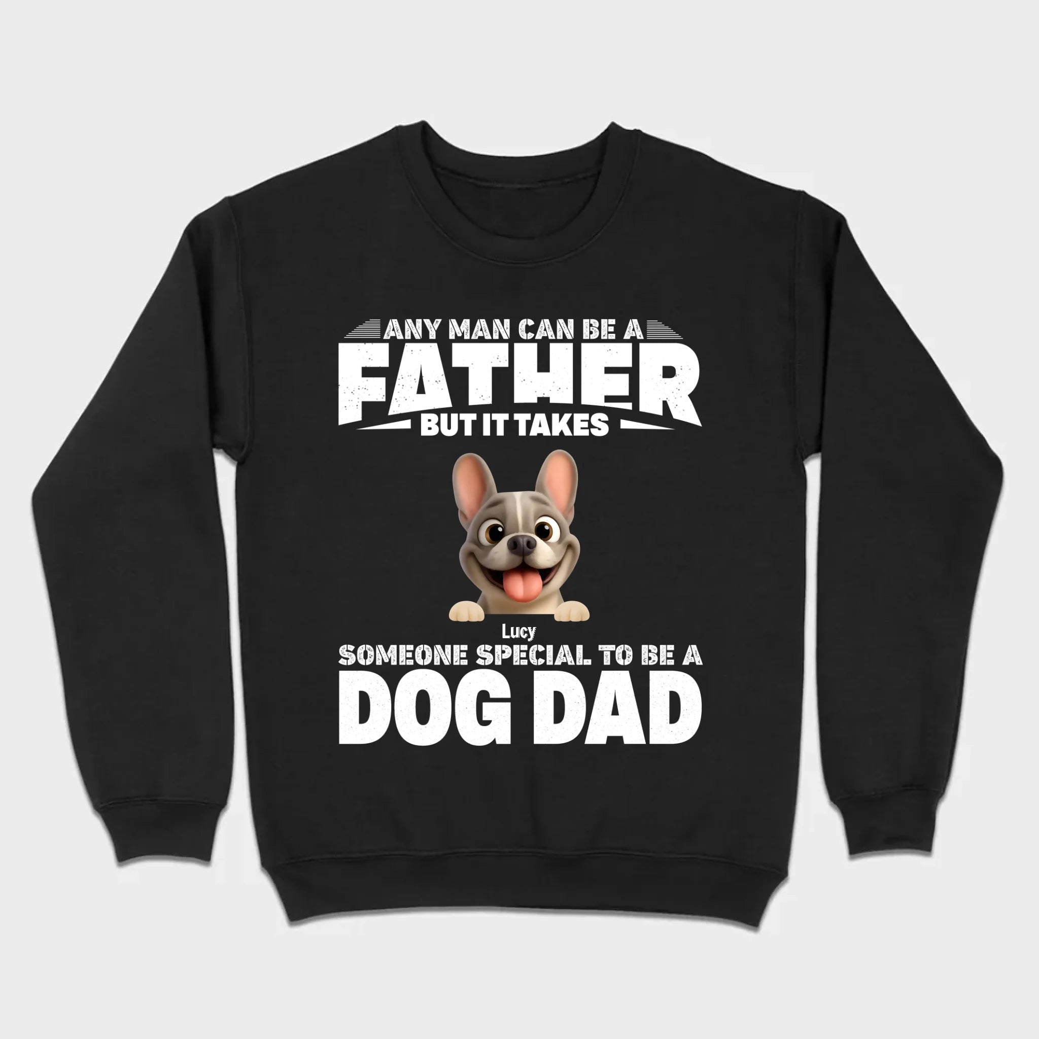 Customized French Bulldog Hoodie – Any Man Can Be A Father But It Takes Someone Special To Be A Dog Dad