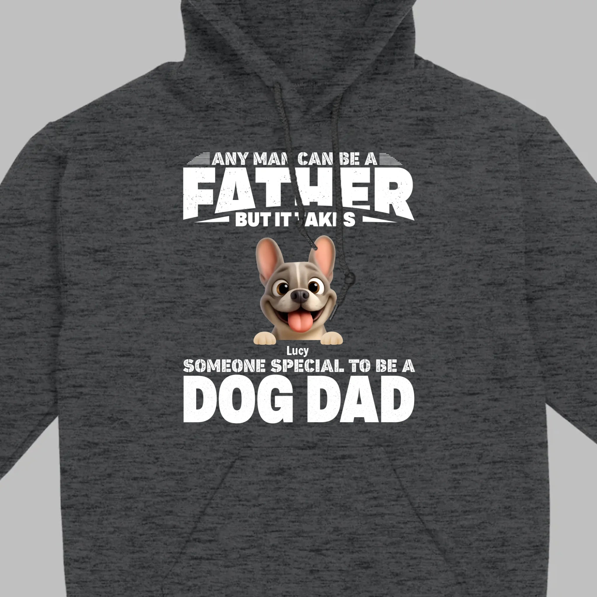 Customized French Bulldog Hoodie – Any Man Can Be A Father But It Takes Someone Special To Be A Dog Dad