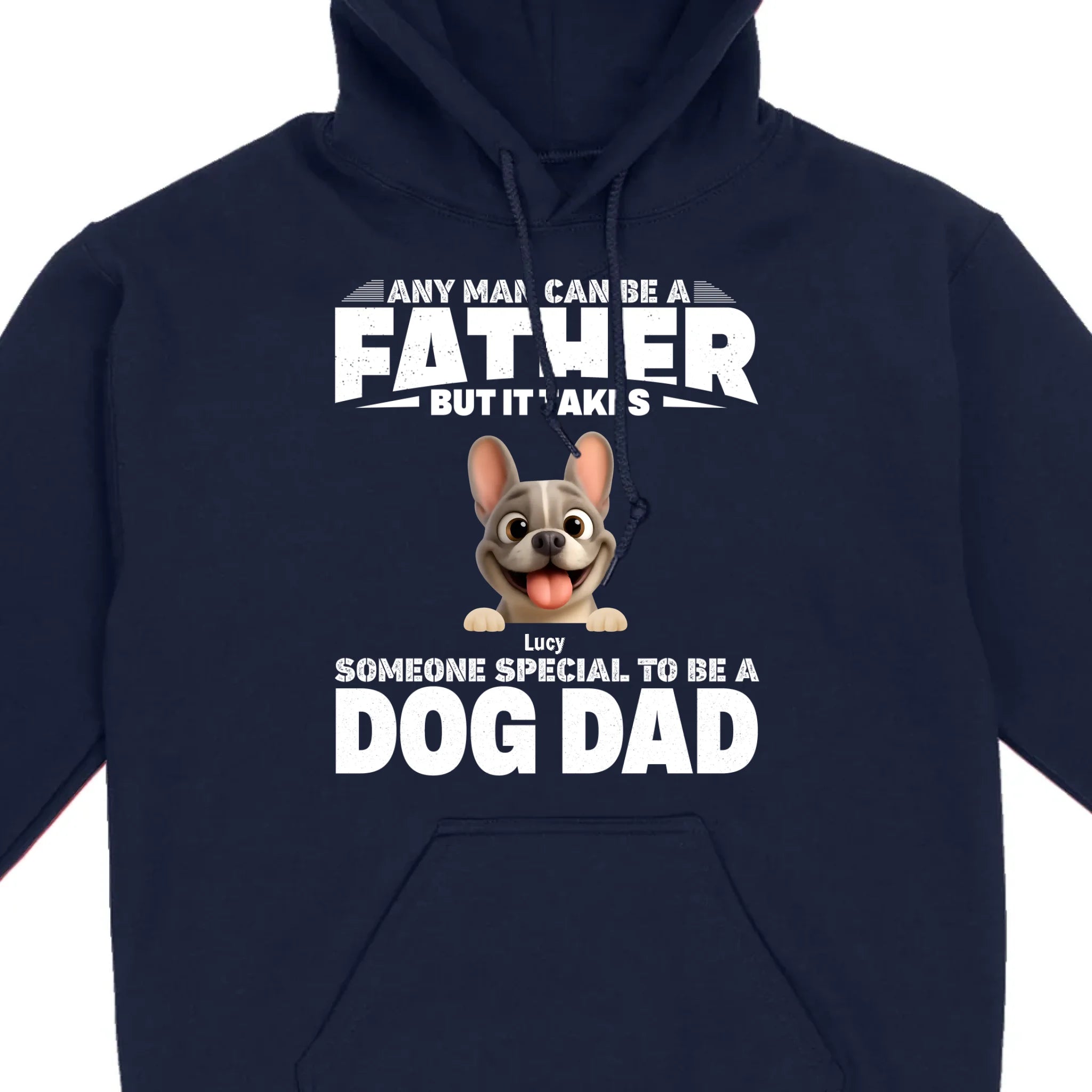 Customized French Bulldog Hoodie – Any Man Can Be A Father But It Takes Someone Special To Be A Dog Dad