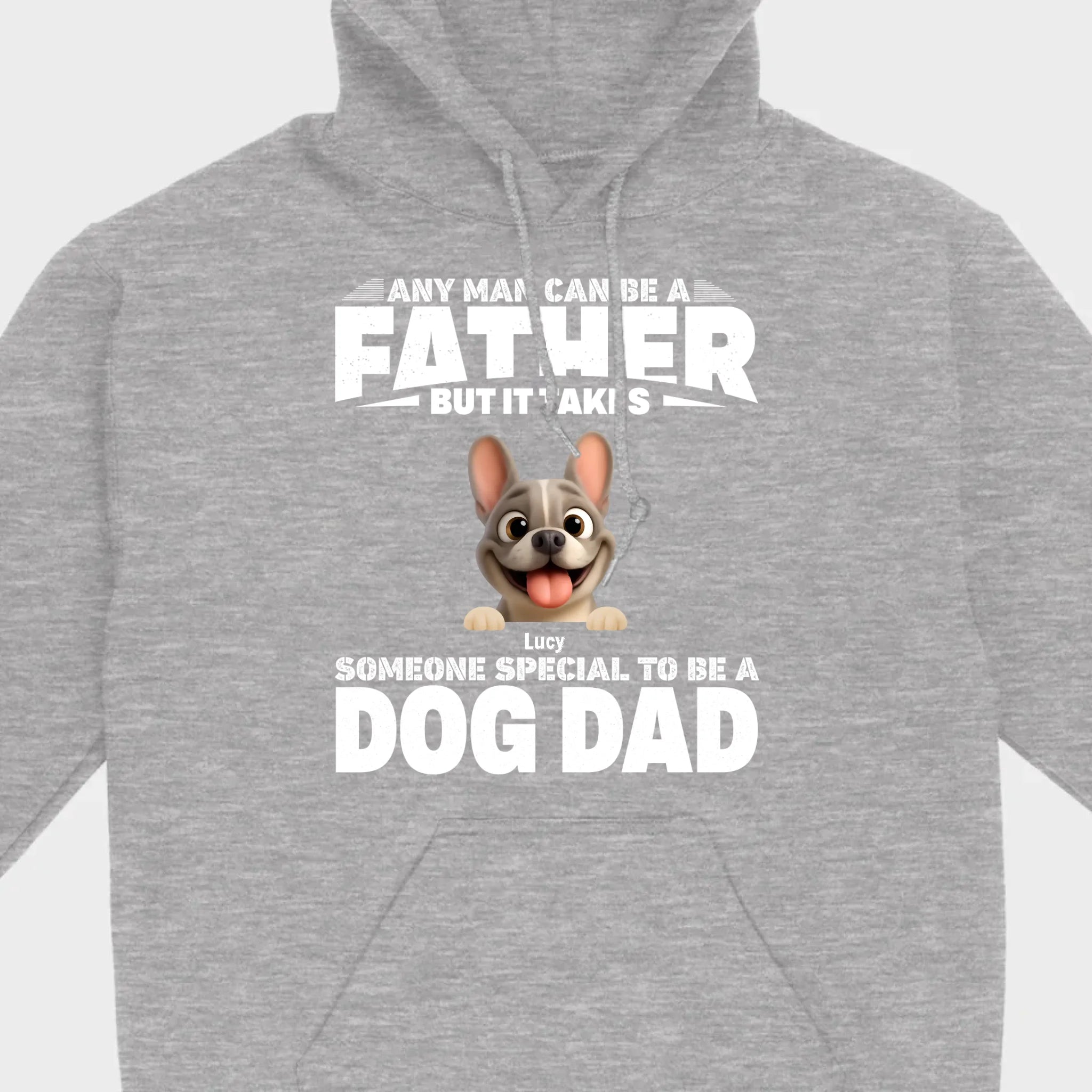 Customized French Bulldog Hoodie – Any Man Can Be A Father But It Takes Someone Special To Be A Dog Dad