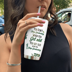 Unique Gardener Tumbler - You Don't Stop Gardening When You Get Old